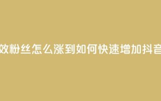 抖音有效粉丝怎么涨到500(如何快速增加抖音粉丝至500)