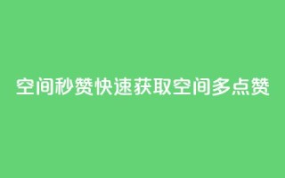 QQ空间秒赞(快速获取QQ空间多点赞)